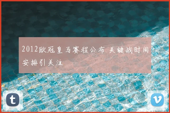 2012欧冠皇马赛程公布 关键战时间安排引关注