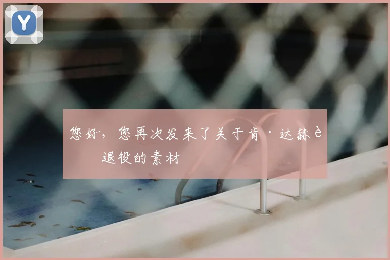 您好，您再次发来了关于肯·达赫迪退役的素材