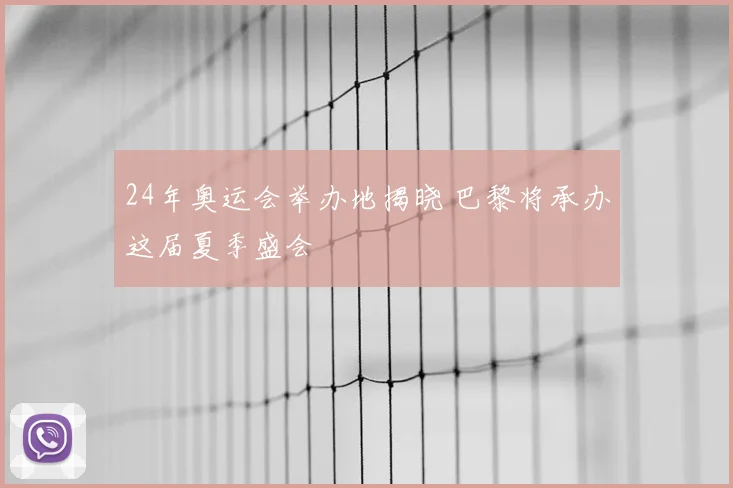 24年奥运会举办地揭晓 巴黎将承办这届夏季盛会