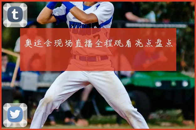 奥运会现场直播全程观看亮点盘点